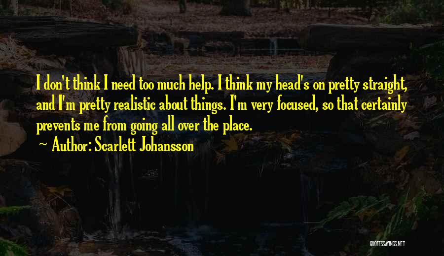 Scarlett Johansson Quotes: I Don't Think I Need Too Much Help. I Think My Head's On Pretty Straight, And I'm Pretty Realistic About