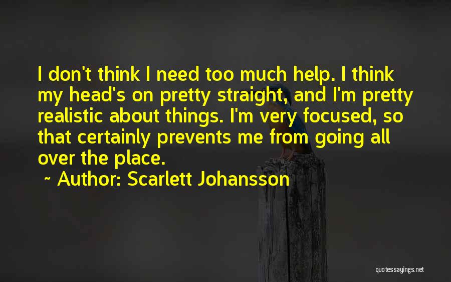 Scarlett Johansson Quotes: I Don't Think I Need Too Much Help. I Think My Head's On Pretty Straight, And I'm Pretty Realistic About