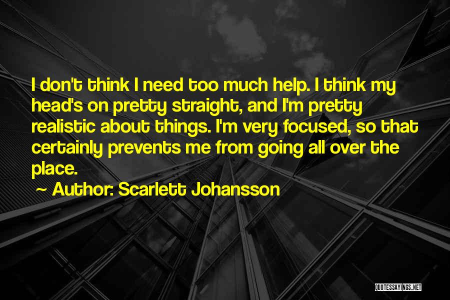 Scarlett Johansson Quotes: I Don't Think I Need Too Much Help. I Think My Head's On Pretty Straight, And I'm Pretty Realistic About