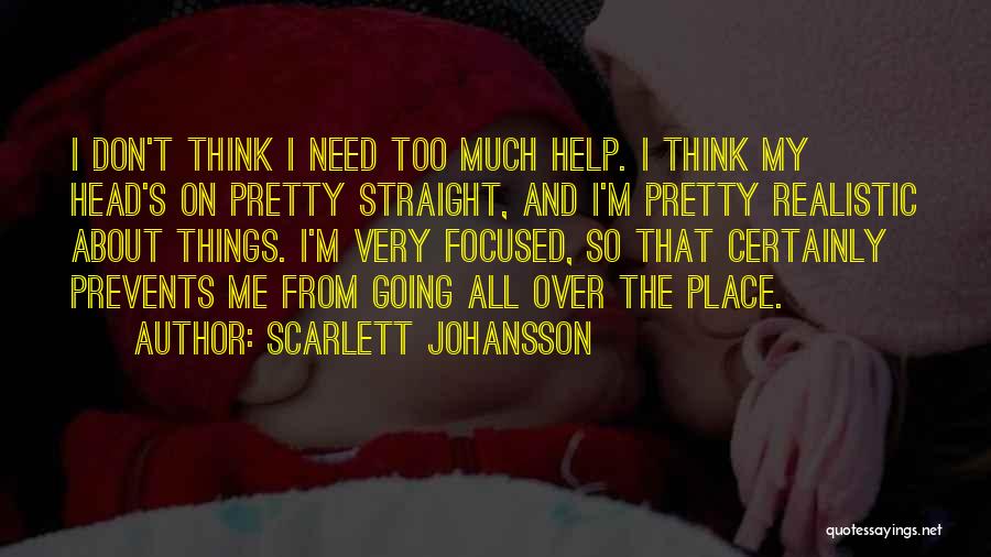 Scarlett Johansson Quotes: I Don't Think I Need Too Much Help. I Think My Head's On Pretty Straight, And I'm Pretty Realistic About