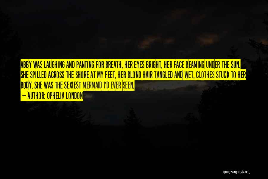 Ophelia London Quotes: Abby Was Laughing And Panting For Breath, Her Eyes Bright, Her Face Beaming Under The Sun. She Spilled Across The
