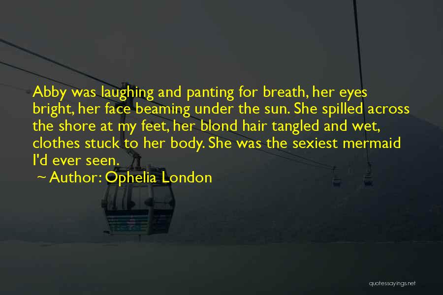 Ophelia London Quotes: Abby Was Laughing And Panting For Breath, Her Eyes Bright, Her Face Beaming Under The Sun. She Spilled Across The