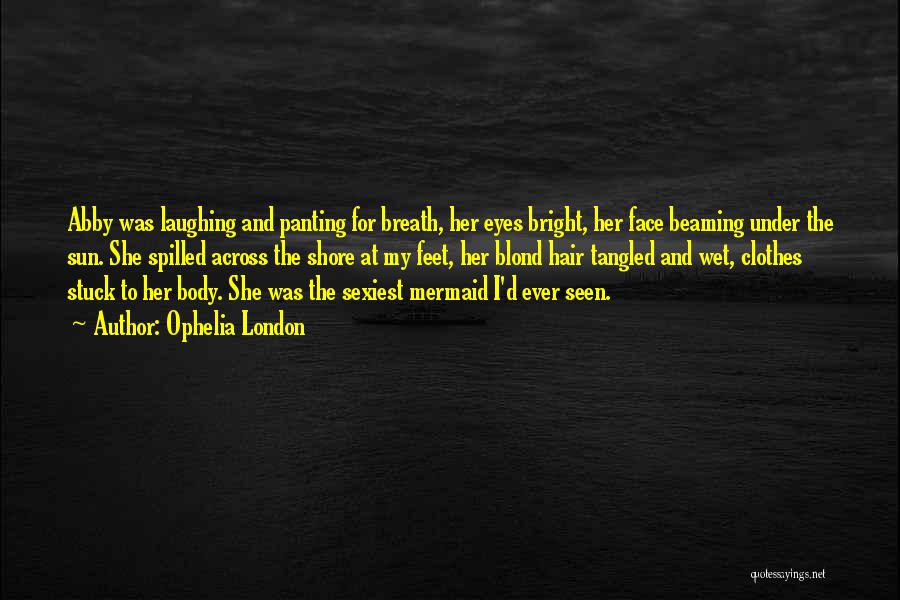 Ophelia London Quotes: Abby Was Laughing And Panting For Breath, Her Eyes Bright, Her Face Beaming Under The Sun. She Spilled Across The