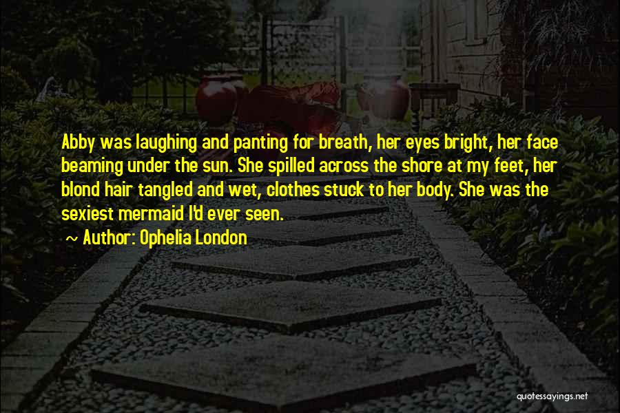 Ophelia London Quotes: Abby Was Laughing And Panting For Breath, Her Eyes Bright, Her Face Beaming Under The Sun. She Spilled Across The