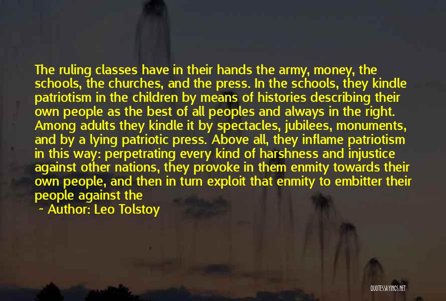Leo Tolstoy Quotes: The Ruling Classes Have In Their Hands The Army, Money, The Schools, The Churches, And The Press. In The Schools,