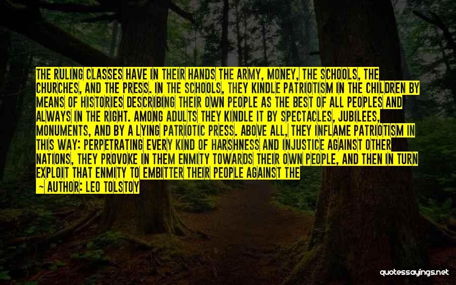 Leo Tolstoy Quotes: The Ruling Classes Have In Their Hands The Army, Money, The Schools, The Churches, And The Press. In The Schools,