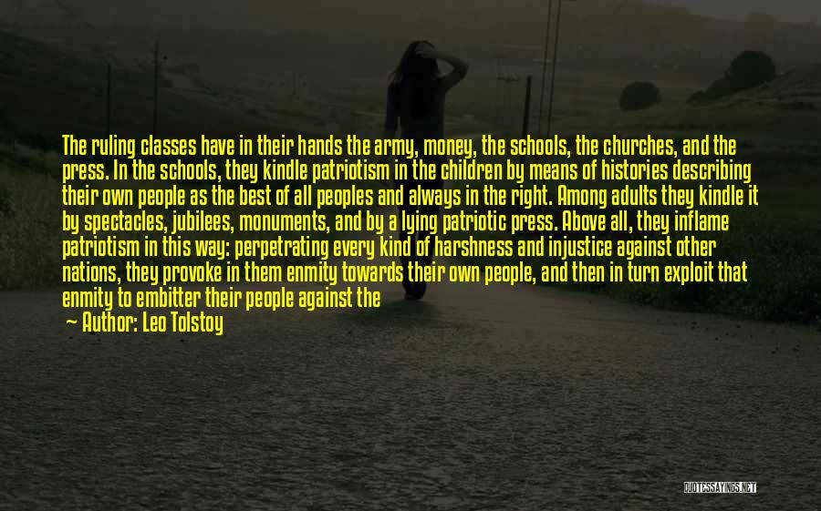 Leo Tolstoy Quotes: The Ruling Classes Have In Their Hands The Army, Money, The Schools, The Churches, And The Press. In The Schools,