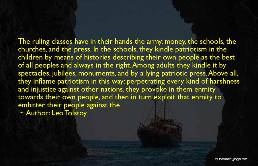 Leo Tolstoy Quotes: The Ruling Classes Have In Their Hands The Army, Money, The Schools, The Churches, And The Press. In The Schools,