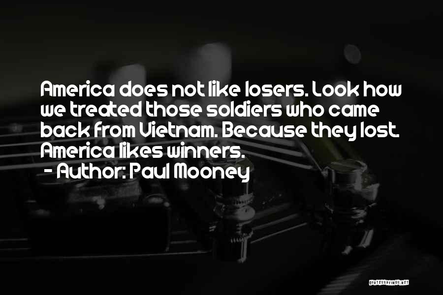 Paul Mooney Quotes: America Does Not Like Losers. Look How We Treated Those Soldiers Who Came Back From Vietnam. Because They Lost. America