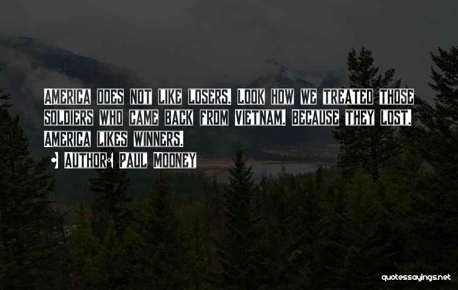 Paul Mooney Quotes: America Does Not Like Losers. Look How We Treated Those Soldiers Who Came Back From Vietnam. Because They Lost. America