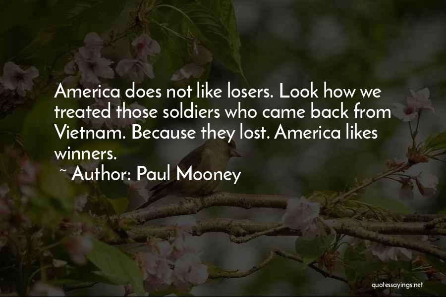 Paul Mooney Quotes: America Does Not Like Losers. Look How We Treated Those Soldiers Who Came Back From Vietnam. Because They Lost. America