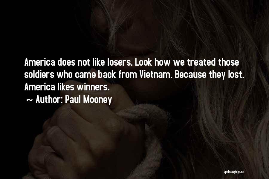 Paul Mooney Quotes: America Does Not Like Losers. Look How We Treated Those Soldiers Who Came Back From Vietnam. Because They Lost. America