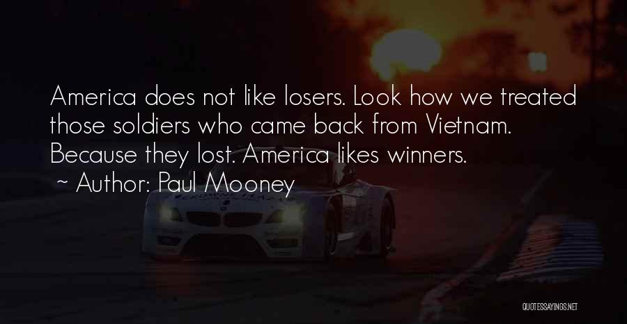 Paul Mooney Quotes: America Does Not Like Losers. Look How We Treated Those Soldiers Who Came Back From Vietnam. Because They Lost. America