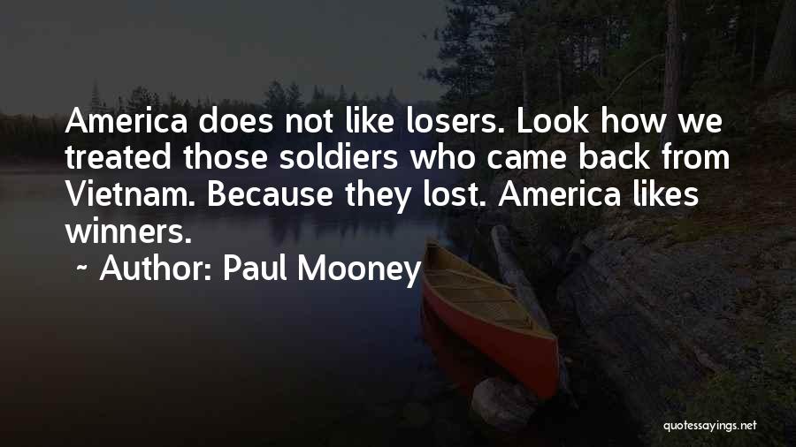 Paul Mooney Quotes: America Does Not Like Losers. Look How We Treated Those Soldiers Who Came Back From Vietnam. Because They Lost. America