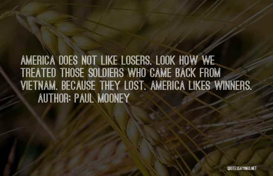 Paul Mooney Quotes: America Does Not Like Losers. Look How We Treated Those Soldiers Who Came Back From Vietnam. Because They Lost. America