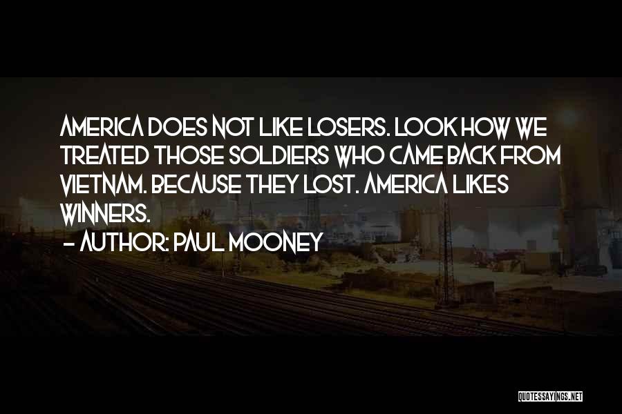 Paul Mooney Quotes: America Does Not Like Losers. Look How We Treated Those Soldiers Who Came Back From Vietnam. Because They Lost. America