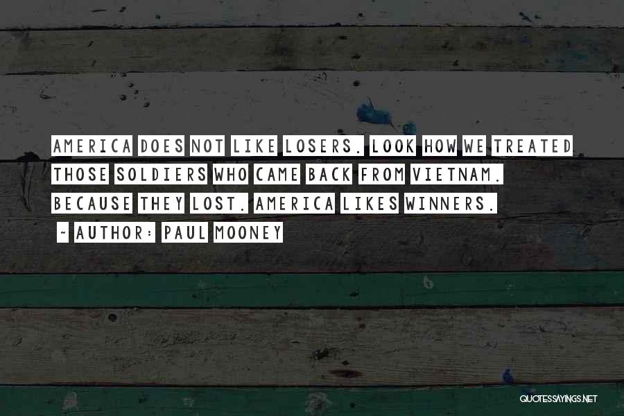 Paul Mooney Quotes: America Does Not Like Losers. Look How We Treated Those Soldiers Who Came Back From Vietnam. Because They Lost. America