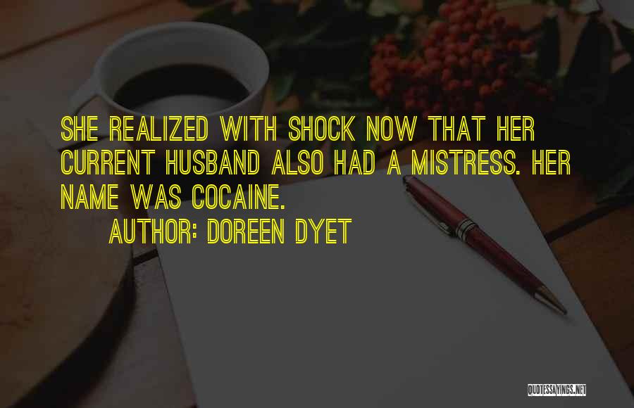 Doreen Dyet Quotes: She Realized With Shock Now That Her Current Husband Also Had A Mistress. Her Name Was Cocaine.