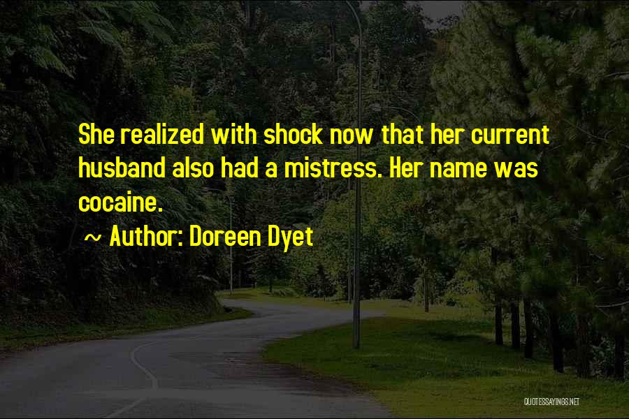 Doreen Dyet Quotes: She Realized With Shock Now That Her Current Husband Also Had A Mistress. Her Name Was Cocaine.