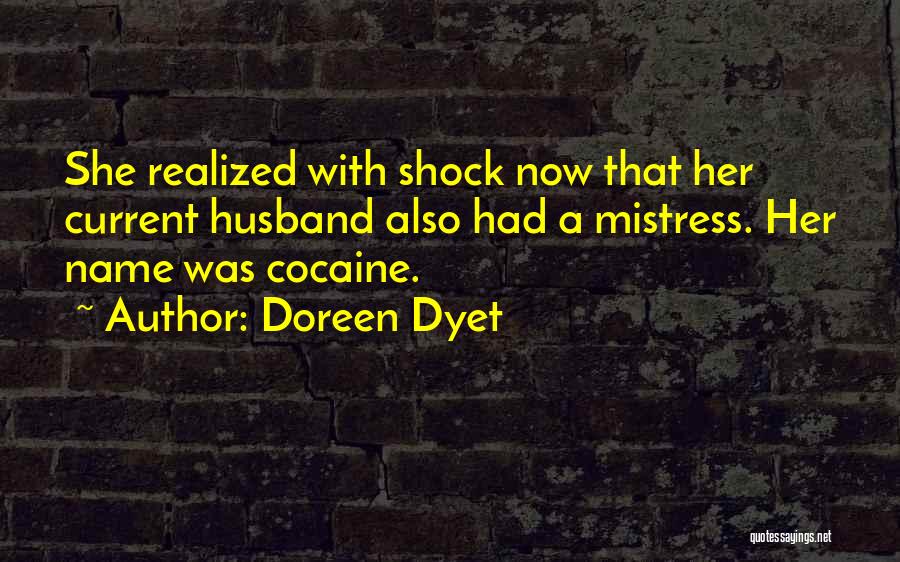 Doreen Dyet Quotes: She Realized With Shock Now That Her Current Husband Also Had A Mistress. Her Name Was Cocaine.