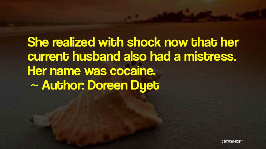 Doreen Dyet Quotes: She Realized With Shock Now That Her Current Husband Also Had A Mistress. Her Name Was Cocaine.