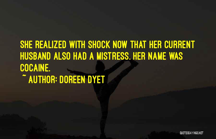 Doreen Dyet Quotes: She Realized With Shock Now That Her Current Husband Also Had A Mistress. Her Name Was Cocaine.