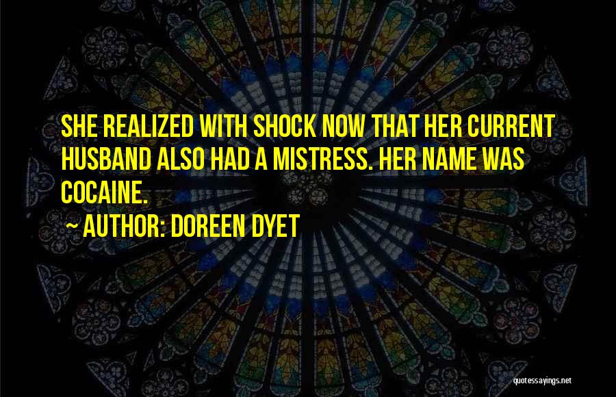 Doreen Dyet Quotes: She Realized With Shock Now That Her Current Husband Also Had A Mistress. Her Name Was Cocaine.