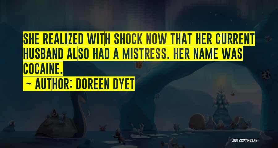Doreen Dyet Quotes: She Realized With Shock Now That Her Current Husband Also Had A Mistress. Her Name Was Cocaine.