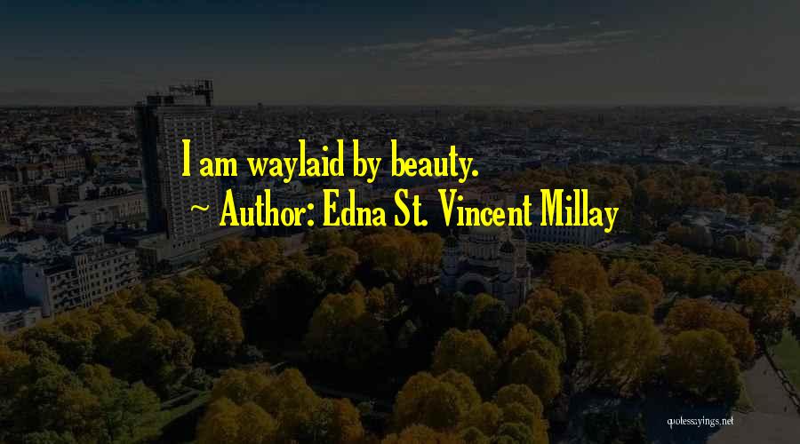 Edna St. Vincent Millay Quotes: I Am Waylaid By Beauty.