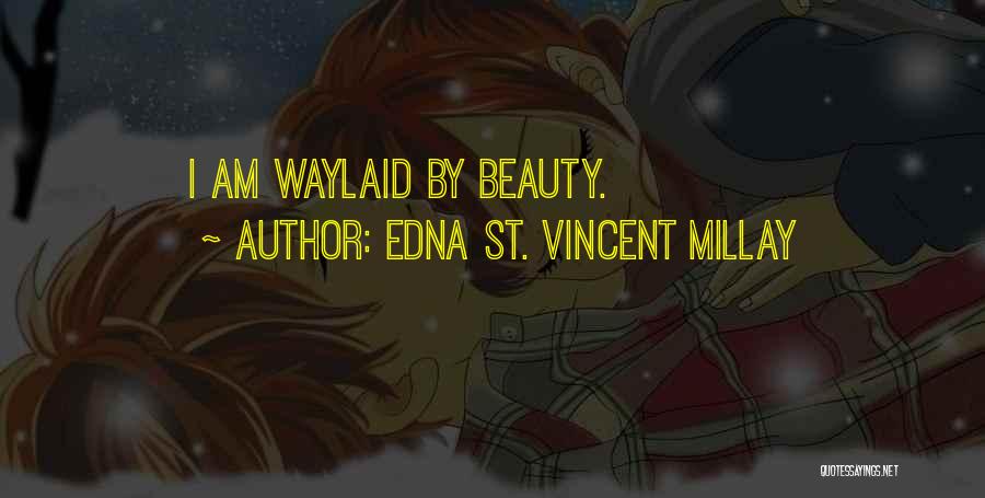 Edna St. Vincent Millay Quotes: I Am Waylaid By Beauty.