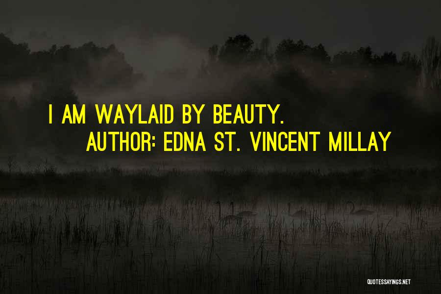 Edna St. Vincent Millay Quotes: I Am Waylaid By Beauty.