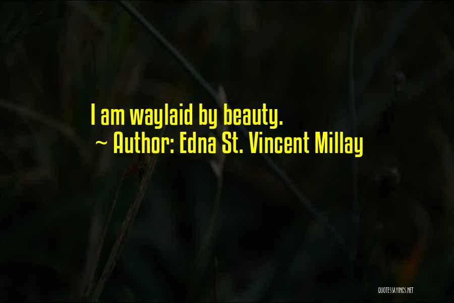 Edna St. Vincent Millay Quotes: I Am Waylaid By Beauty.