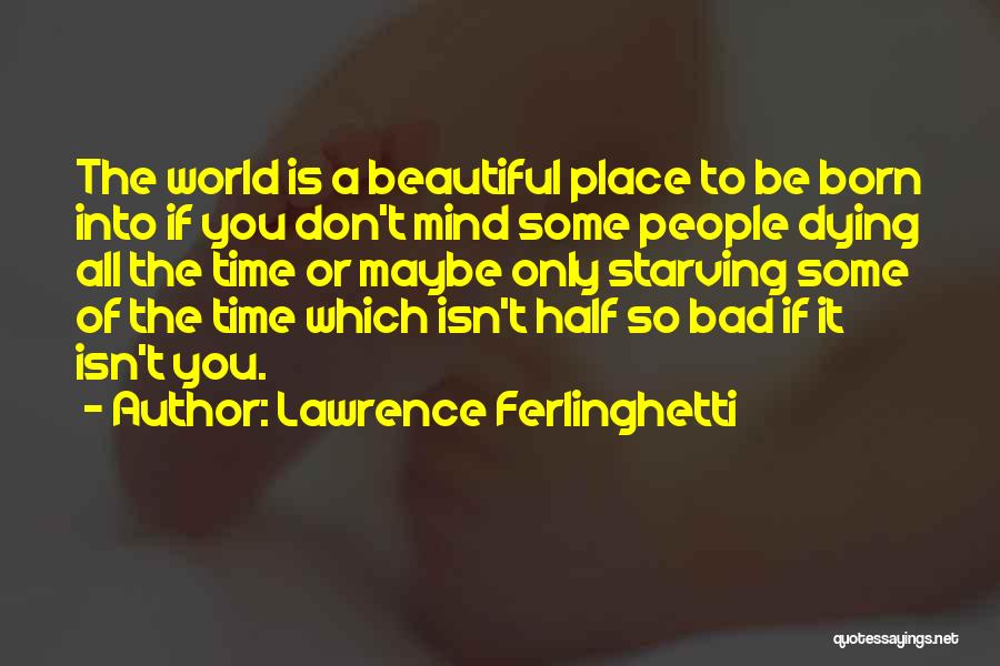 Lawrence Ferlinghetti Quotes: The World Is A Beautiful Place To Be Born Into If You Don't Mind Some People Dying All The Time