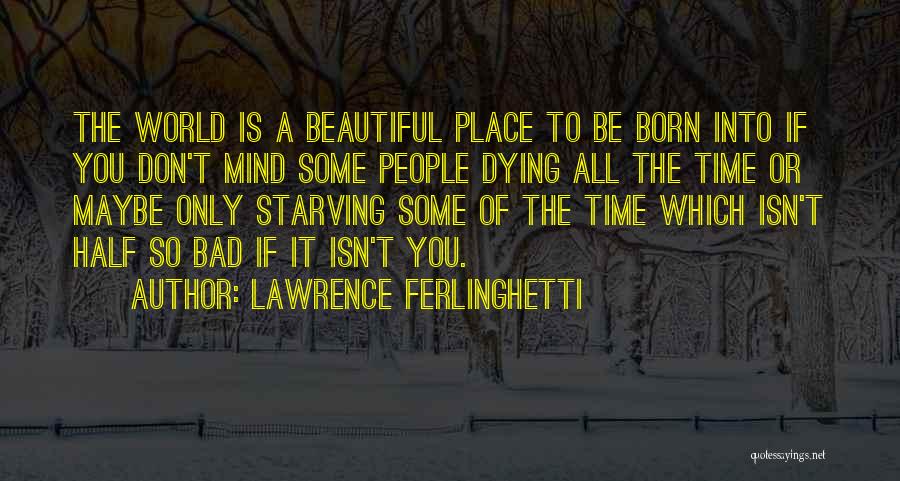 Lawrence Ferlinghetti Quotes: The World Is A Beautiful Place To Be Born Into If You Don't Mind Some People Dying All The Time