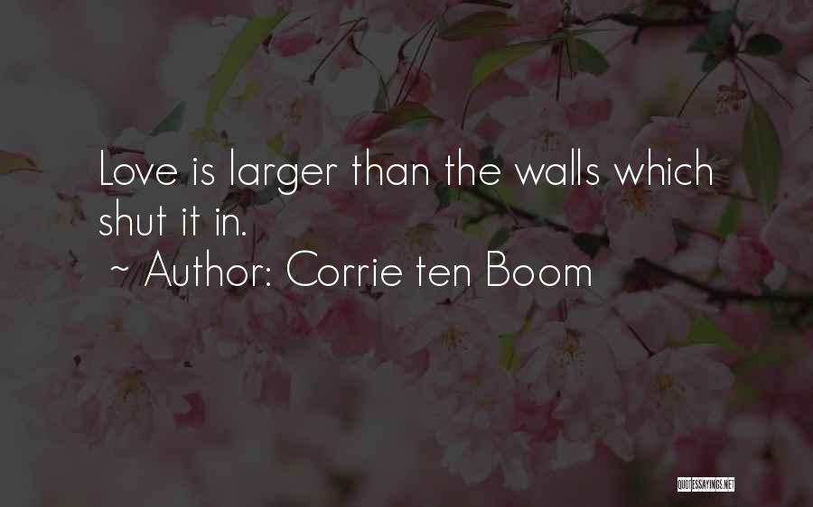 Corrie Ten Boom Quotes: Love Is Larger Than The Walls Which Shut It In.