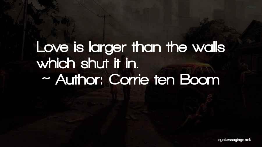 Corrie Ten Boom Quotes: Love Is Larger Than The Walls Which Shut It In.