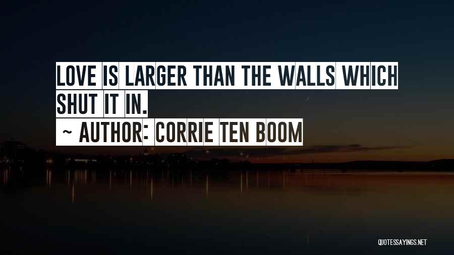 Corrie Ten Boom Quotes: Love Is Larger Than The Walls Which Shut It In.