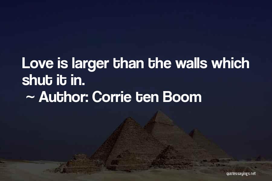Corrie Ten Boom Quotes: Love Is Larger Than The Walls Which Shut It In.