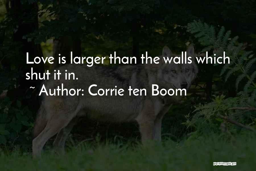 Corrie Ten Boom Quotes: Love Is Larger Than The Walls Which Shut It In.