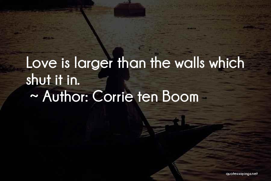 Corrie Ten Boom Quotes: Love Is Larger Than The Walls Which Shut It In.
