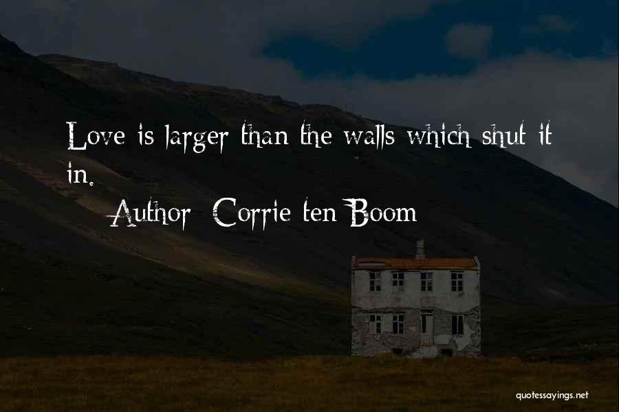 Corrie Ten Boom Quotes: Love Is Larger Than The Walls Which Shut It In.