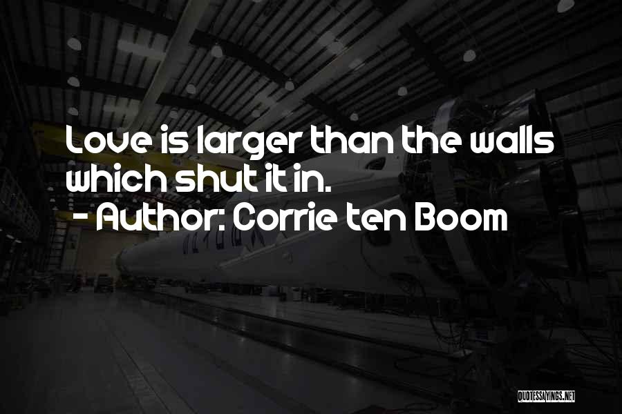 Corrie Ten Boom Quotes: Love Is Larger Than The Walls Which Shut It In.