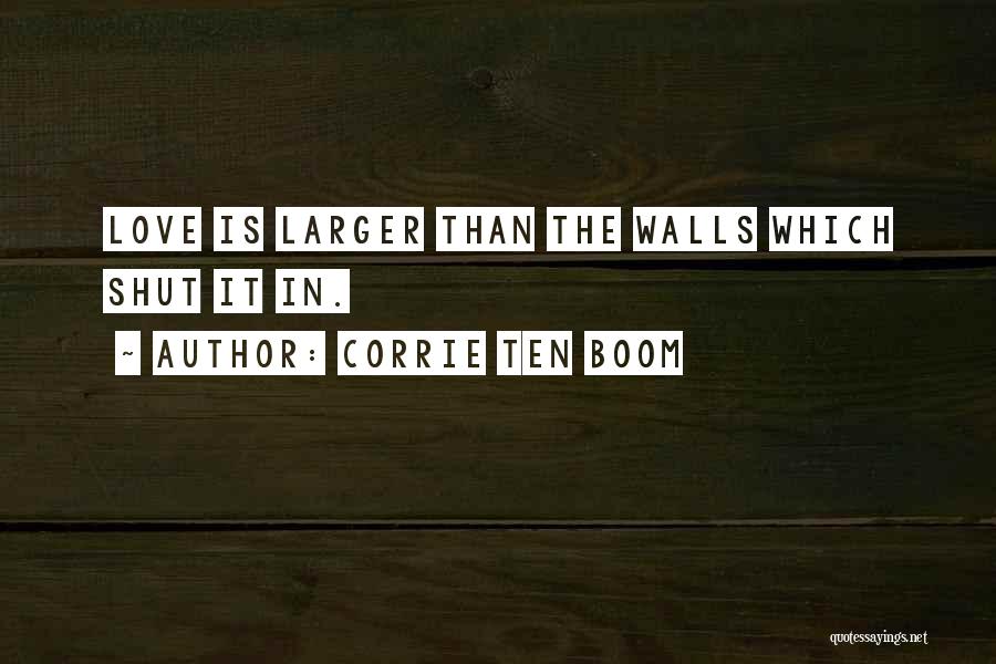 Corrie Ten Boom Quotes: Love Is Larger Than The Walls Which Shut It In.