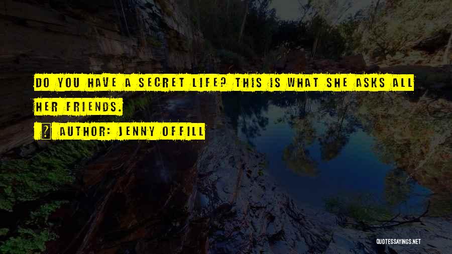 Jenny Offill Quotes: Do You Have A Secret Life? This Is What She Asks All Her Friends.