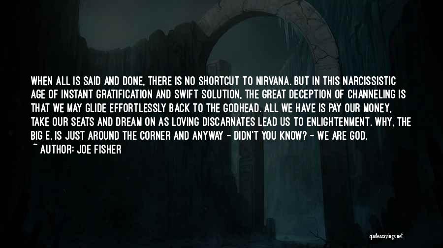 Joe Fisher Quotes: When All Is Said And Done, There Is No Shortcut To Nirvana. But In This Narcissistic Age Of Instant Gratification