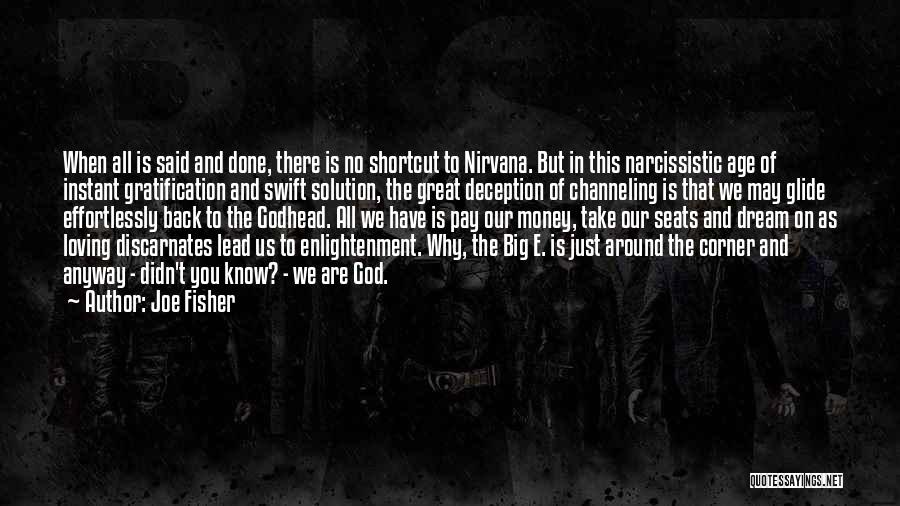 Joe Fisher Quotes: When All Is Said And Done, There Is No Shortcut To Nirvana. But In This Narcissistic Age Of Instant Gratification