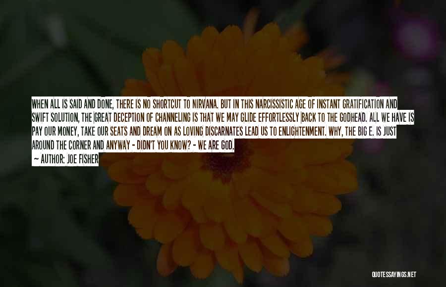 Joe Fisher Quotes: When All Is Said And Done, There Is No Shortcut To Nirvana. But In This Narcissistic Age Of Instant Gratification