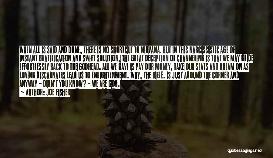 Joe Fisher Quotes: When All Is Said And Done, There Is No Shortcut To Nirvana. But In This Narcissistic Age Of Instant Gratification