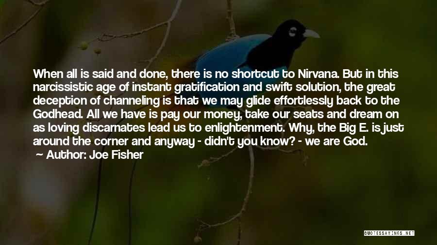 Joe Fisher Quotes: When All Is Said And Done, There Is No Shortcut To Nirvana. But In This Narcissistic Age Of Instant Gratification
