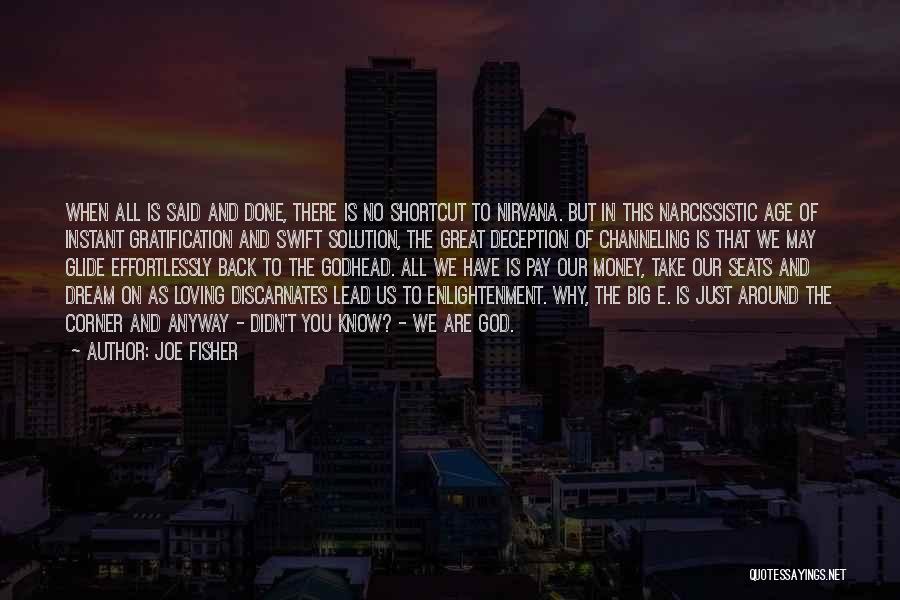 Joe Fisher Quotes: When All Is Said And Done, There Is No Shortcut To Nirvana. But In This Narcissistic Age Of Instant Gratification